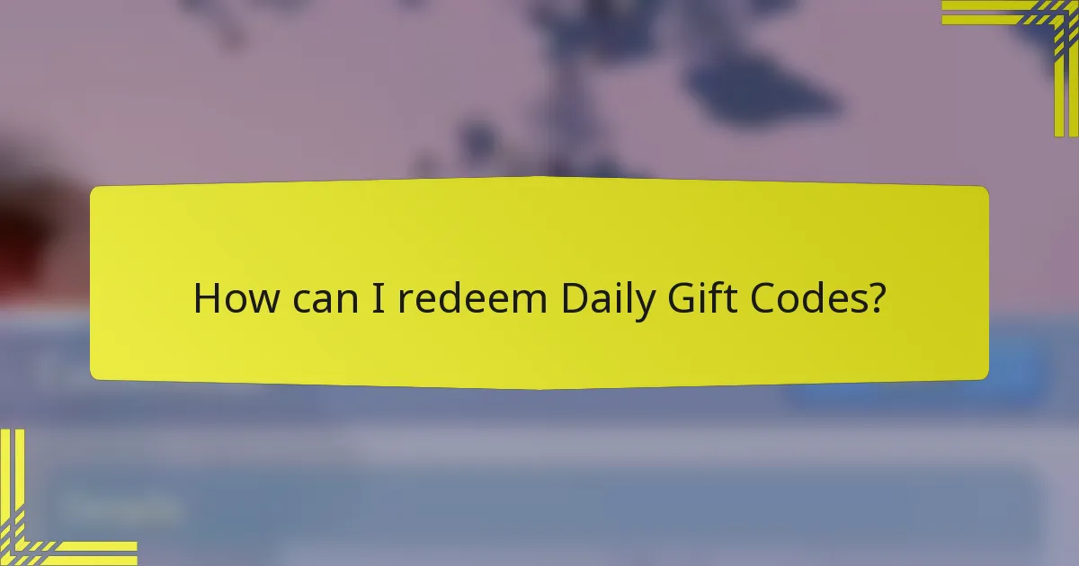 How can I redeem Daily Gift Codes?
