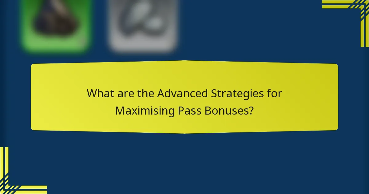 What are the Advanced Strategies for Maximising Pass Bonuses?