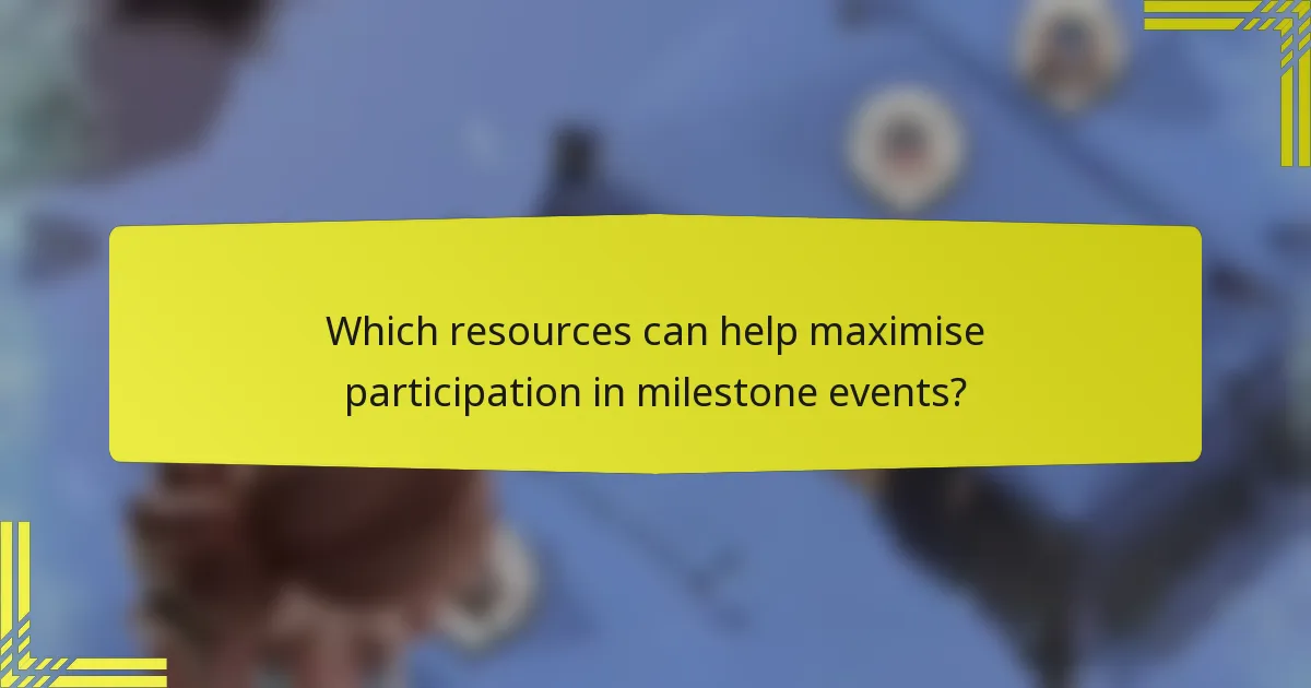 Which resources can help maximise participation in milestone events?